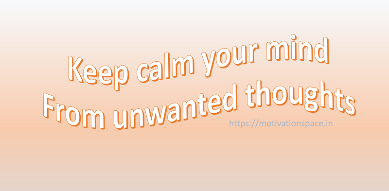 keep calm your mind from unwanted thoughts, motivation space, motivation
