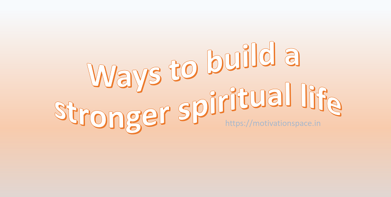 ways to build a stronger spiritual life, mpotivation space, motivational quotes