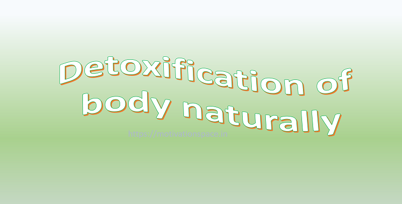 detoxification of body naturally, motivation space