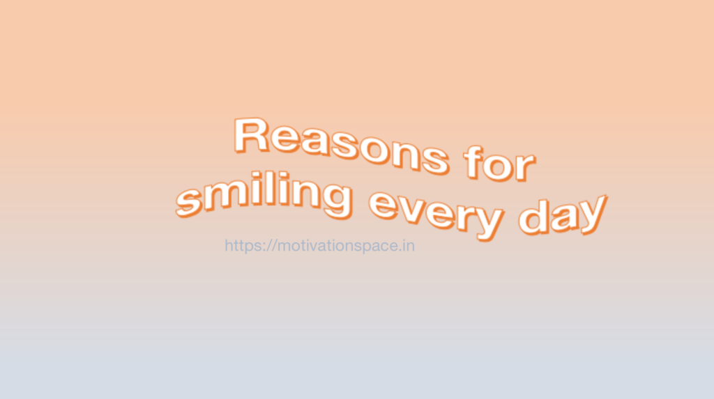 reason for smiling every day, motivation space, motivational quotes