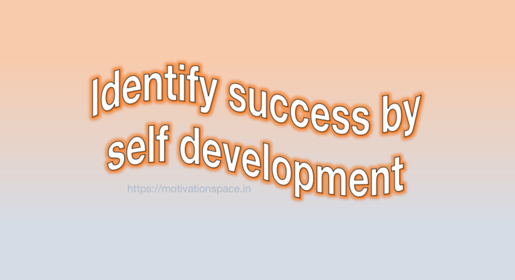 Identify success by self development, motivational quotes, motivation space