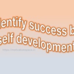 Identify success by self development, motivational quotes, motivation space