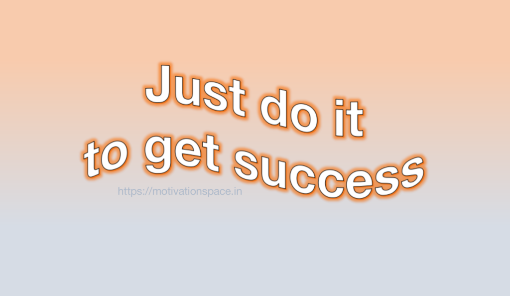 Just do it to get success, motivational quotes, motivation space