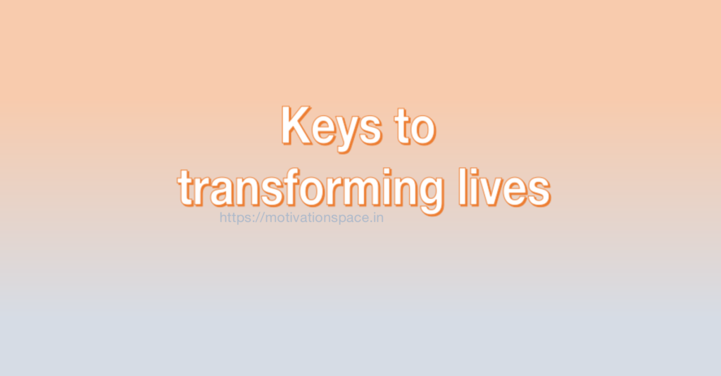 Keys to transforming lives, transformation, success, motivation quotes