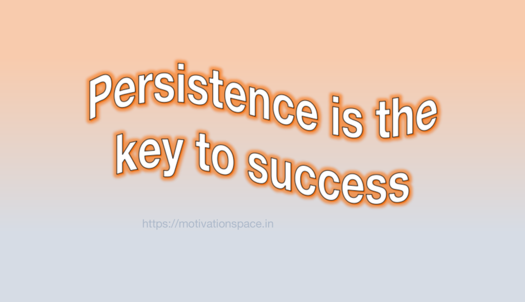 Persistence is the key to success, motivational quotes, motivation space