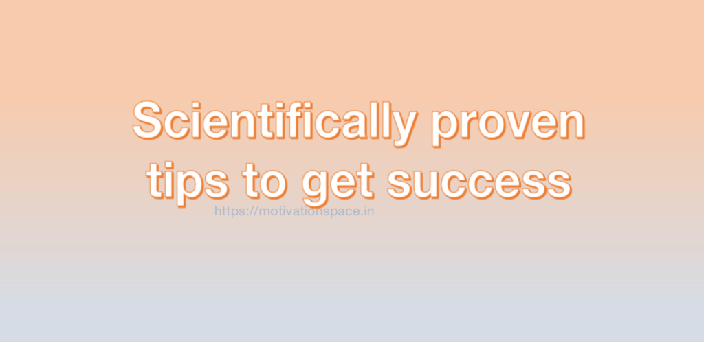 Scientifically proven tips to get success, transformation, success tips, motivation space