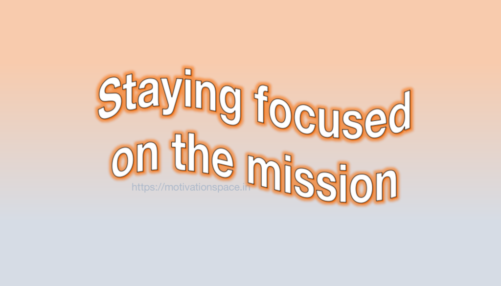 Staying focused on the mission, motivational quotes, motivation space