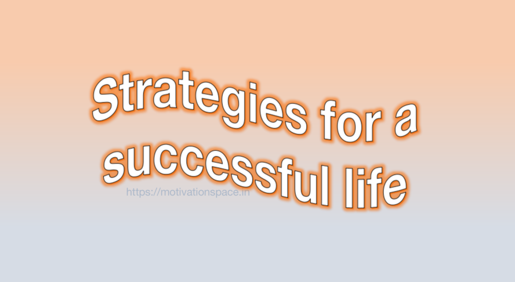 Strategies for a successful life, motivational quotes, motivation space