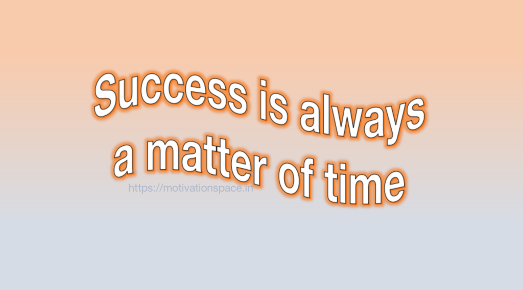 Success is always a matter of time, motivational quoted, motivation space