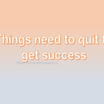 Things need to quit to get success, transformation, success, motivation quotes