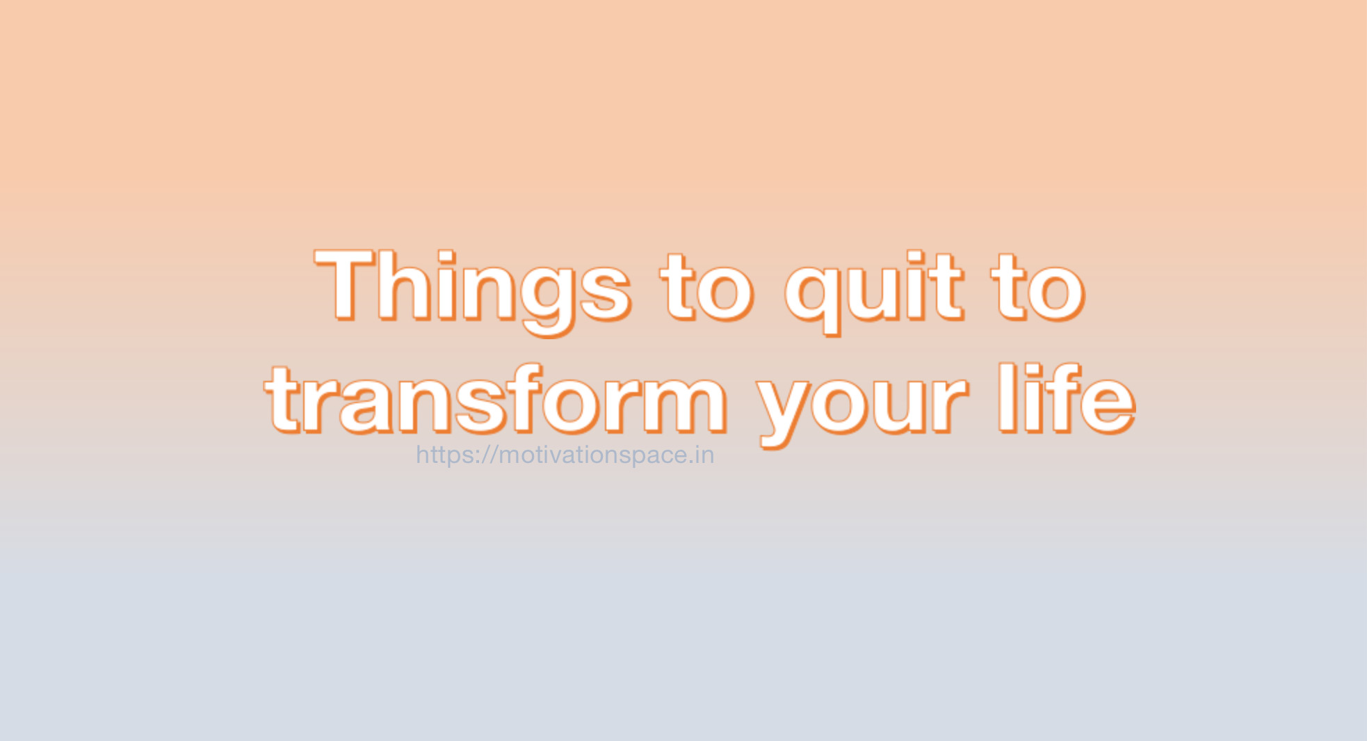 Transform Stuff Things to quit to transform your life - Motivation Space
