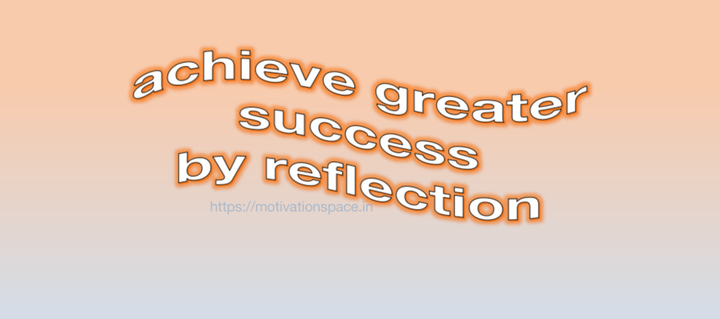 achieve greater success by reflection, motivation space, motivational quotes