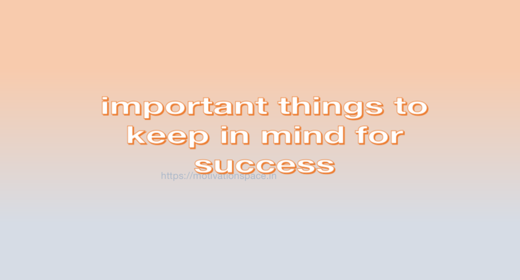 important things to keep in mind for success, success tips, transformation, motivation quotes