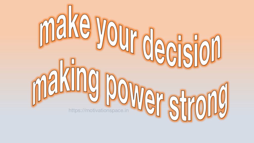 make your decision making power strong, motivation space, motivational quotes