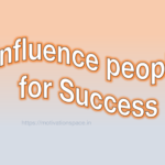 methods to influence people for success , motivation space, motivational quotes