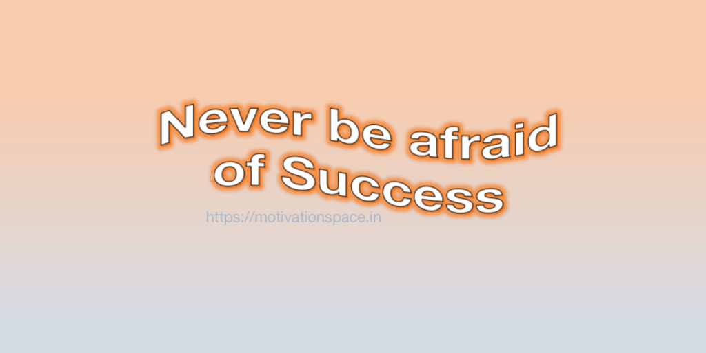 never be afraid of success, motivational quotes, motivation space