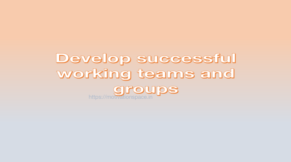 Develop successful working teams and groups, success tips, transformation, motivational quotes