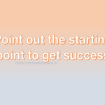 Point out the starting point to get success, motivation quotes, success tips, motivation space