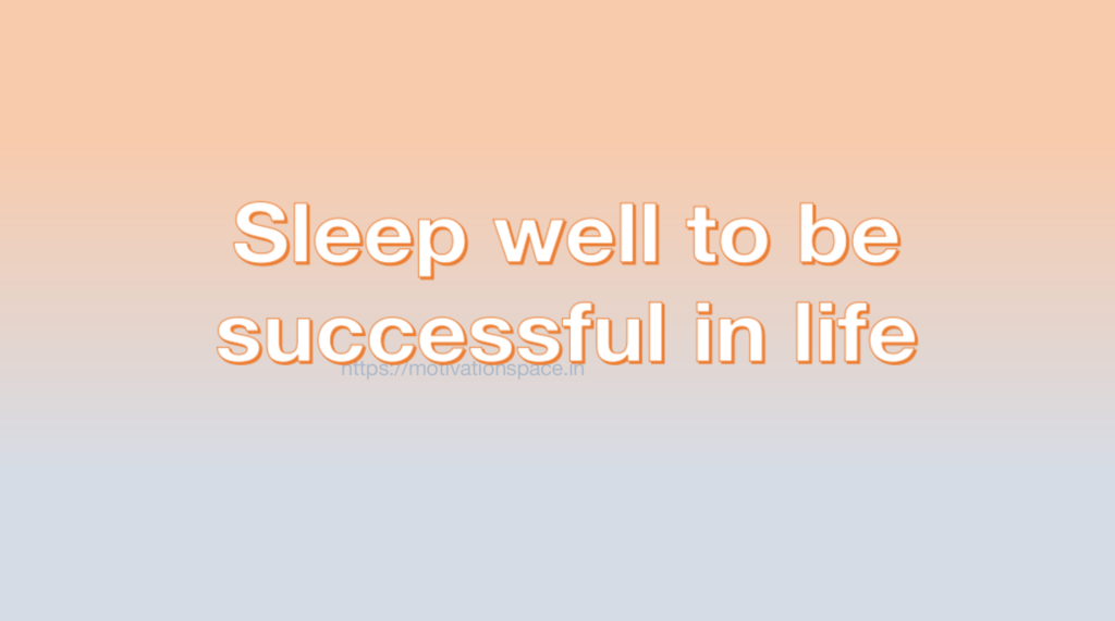 Sleep well to be successful in life, transformation, success tips, motivation quotes