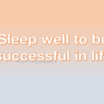 Sleep well to be successful in life, transformation, success tips, motivation quotes