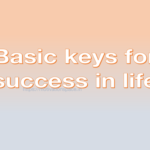 Basic keys for success in life, success tips, transformation, motivation space