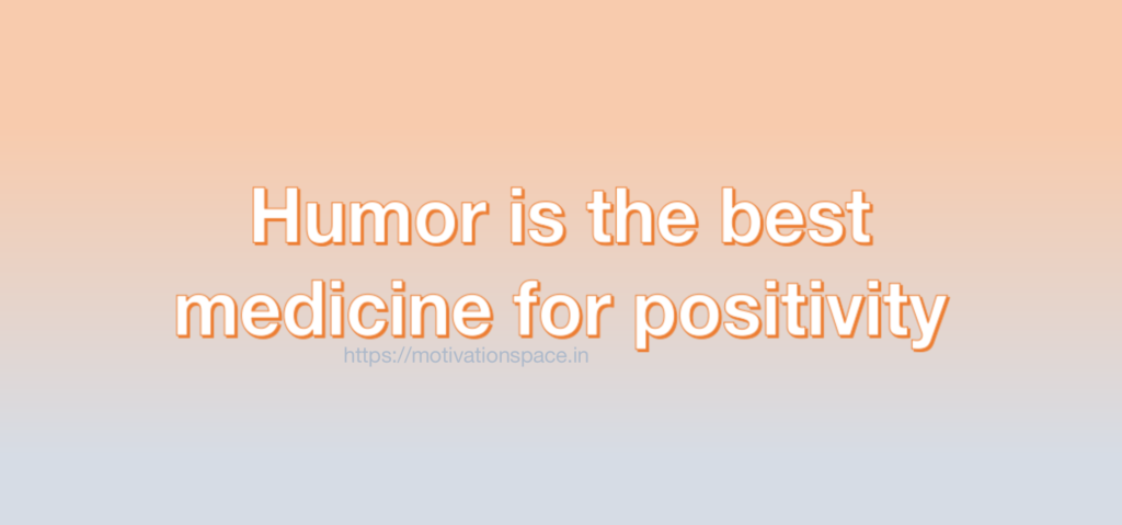 Humor is the best medicine for positivity , motivation space, motivation quotes