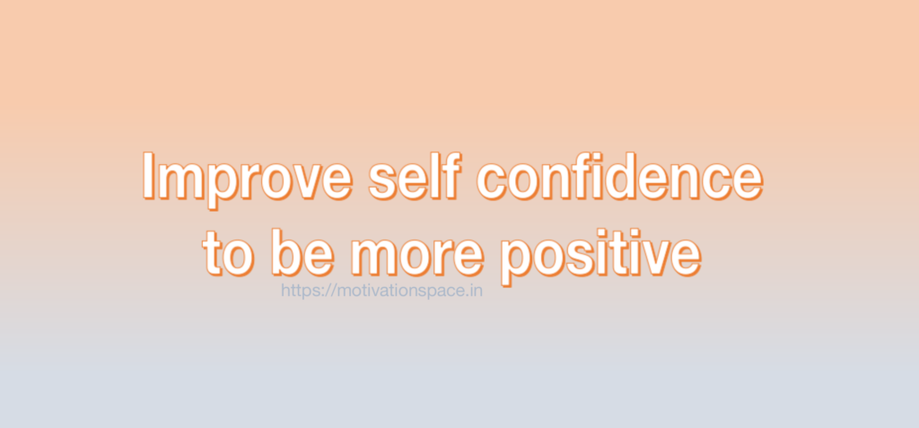 improve self confidence to be more positive, motivation space, motivation quotes