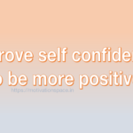 improve self confidence to be more positive, motivation space, motivation quotes