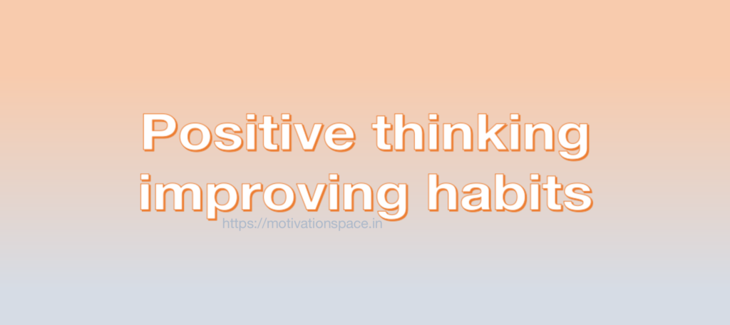 positive thinking improving habits, motivation space, motivation quotes