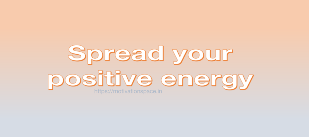 spread your positive energy, motivation space, motivation quotes