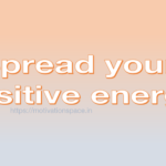 spread your positive energy, motivation space, motivation quotes