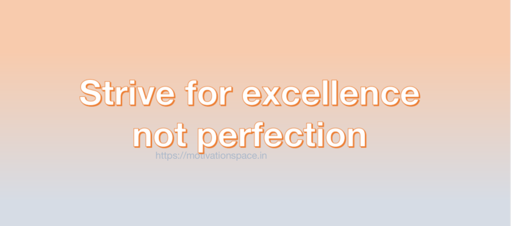 strive for excellence not perfection , motivation space, motivation quotes