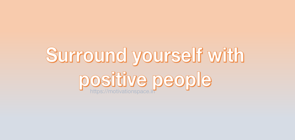 surround yourself with positive people, motivation space, motivation quotes