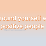 surround yourself with positive people, motivation space, motivation quotes