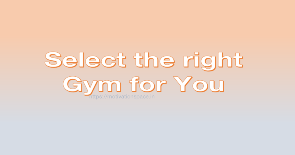 select the right gym for you, motivation quotes, motivation space