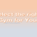 select the right gym for you, motivation quotes, motivation space