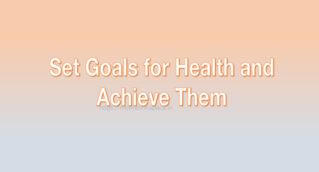 set goals for health and achieve them, motivation space, motivation quotes